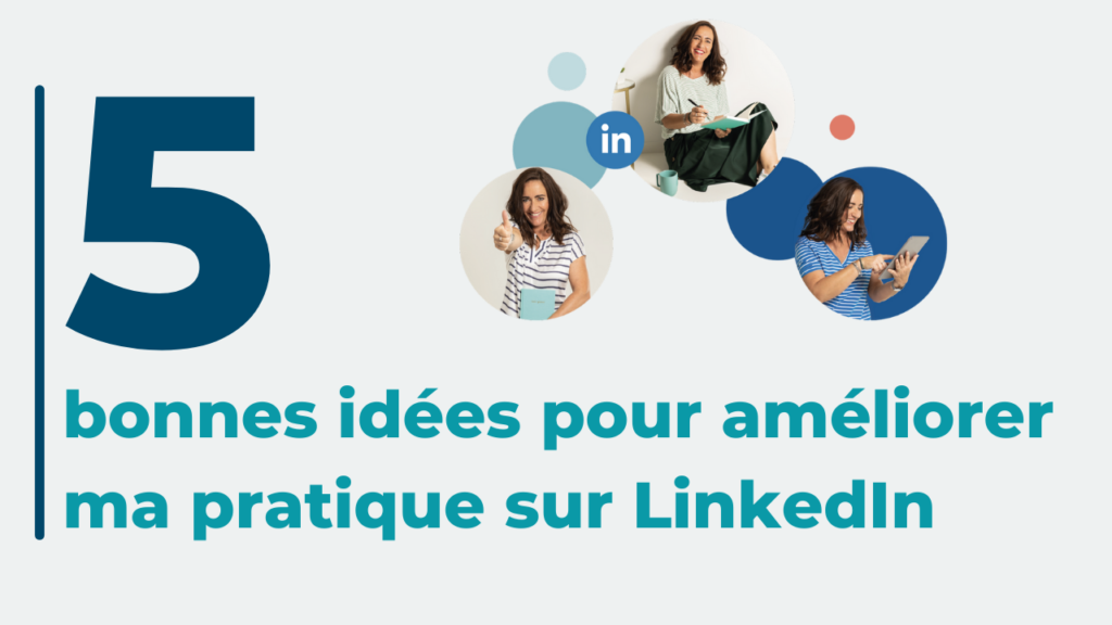 5 bonnes idées pour améliorer ma pratique sur Linkedin